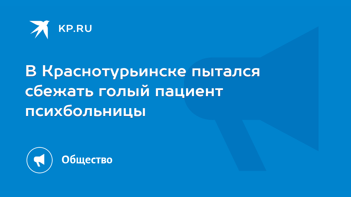 В Краснотурьинске пытался сбежать голый пациент психбольницы - KP.RU