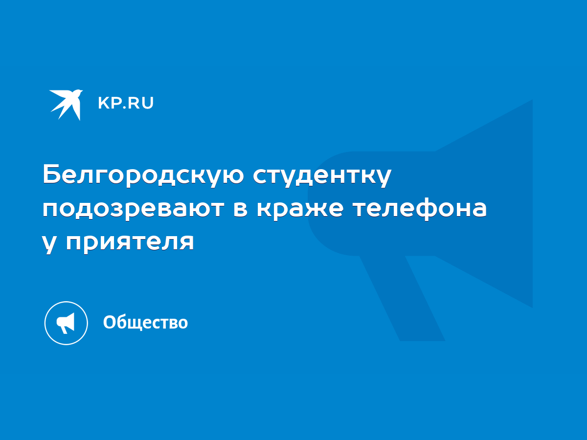 Белгородскую студентку подозревают в краже телефона у приятеля - KP.RU