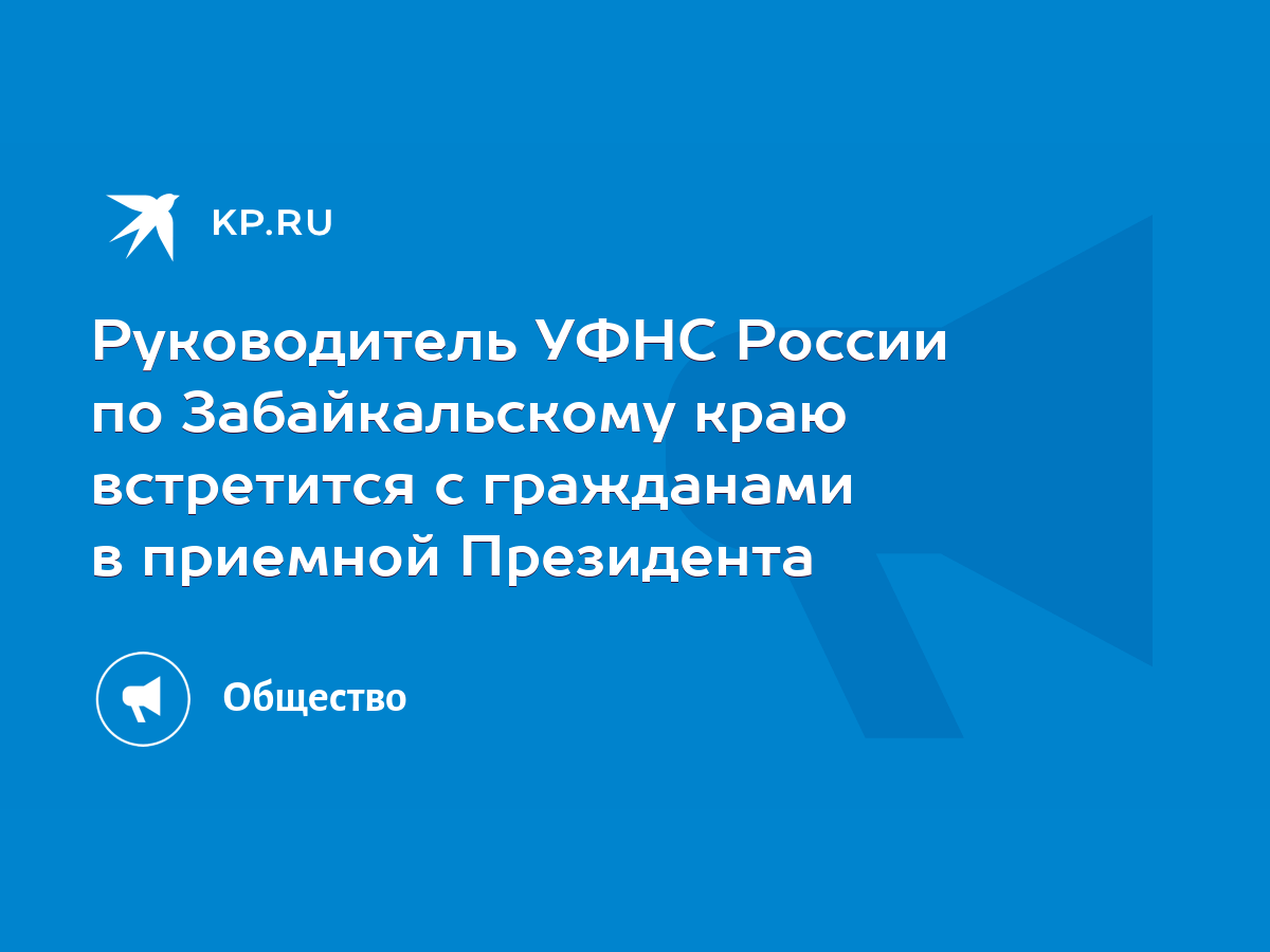 Руководитель УФНС России по Забайкальскому краю встретится с гражданами в  приемной Президента - KP.RU