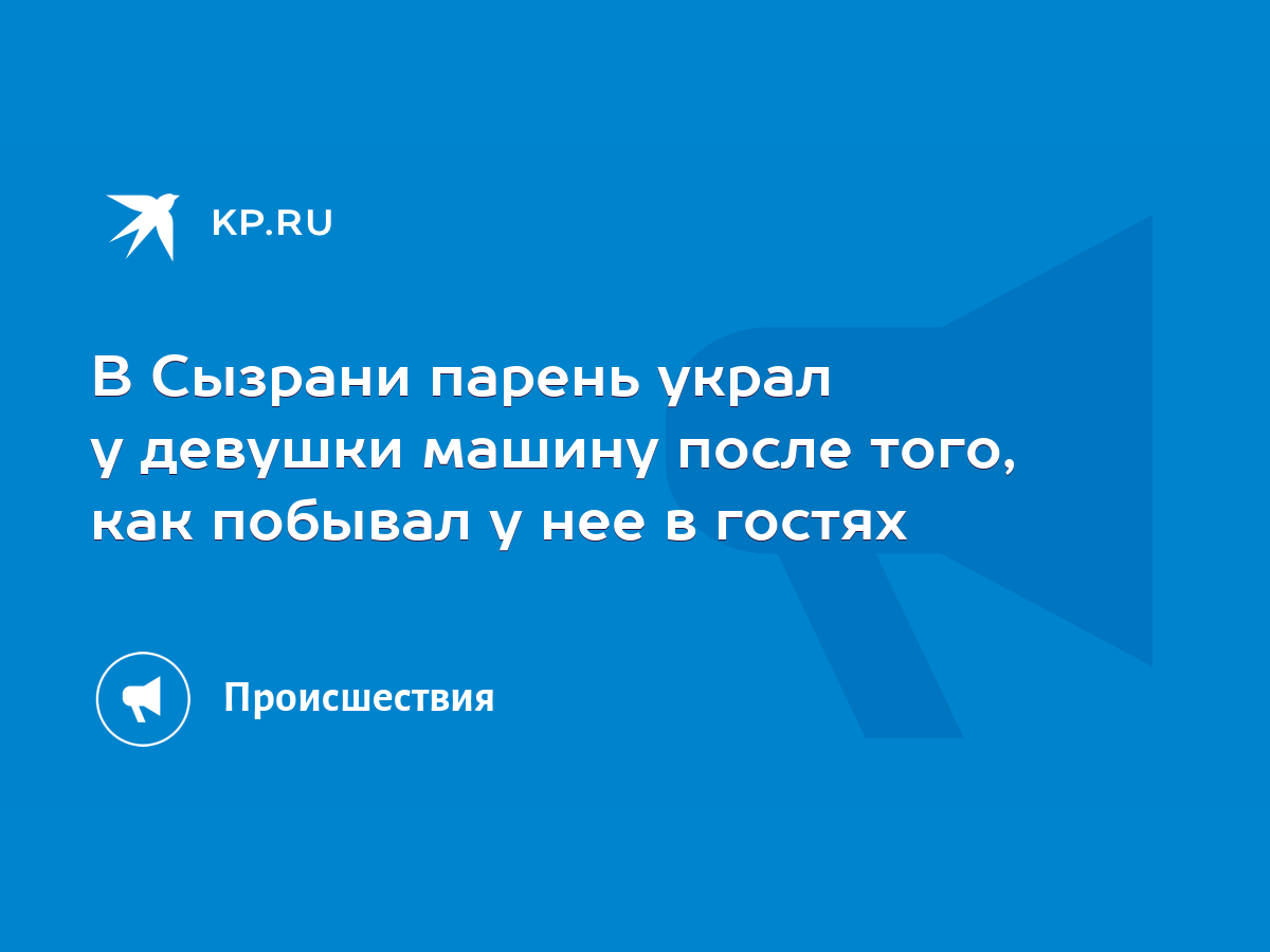 В Сызрани парень украл у девушки машину после того, как побывал у нее в  гостях - KP.RU