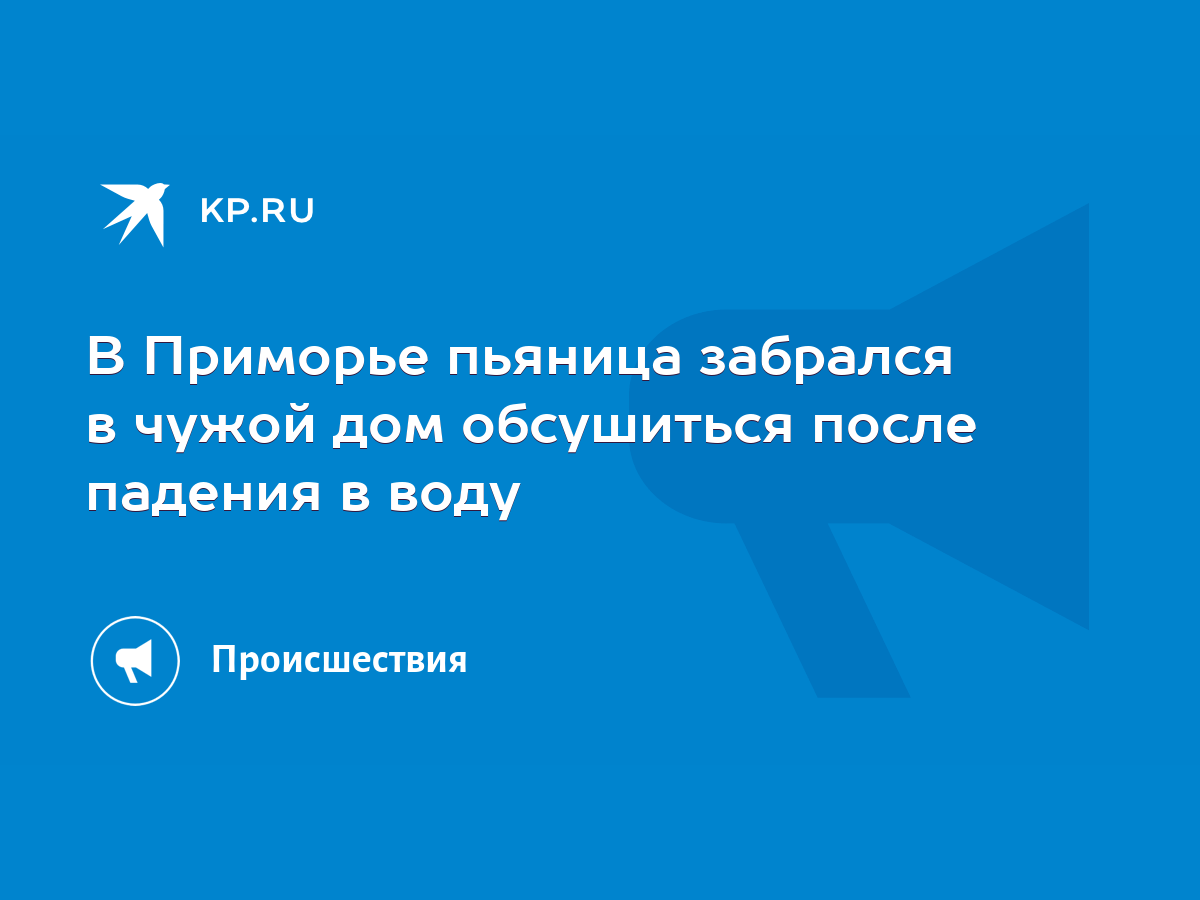 В Приморье пьяница забрался в чужой дом обсушиться после падения в воду -  KP.RU