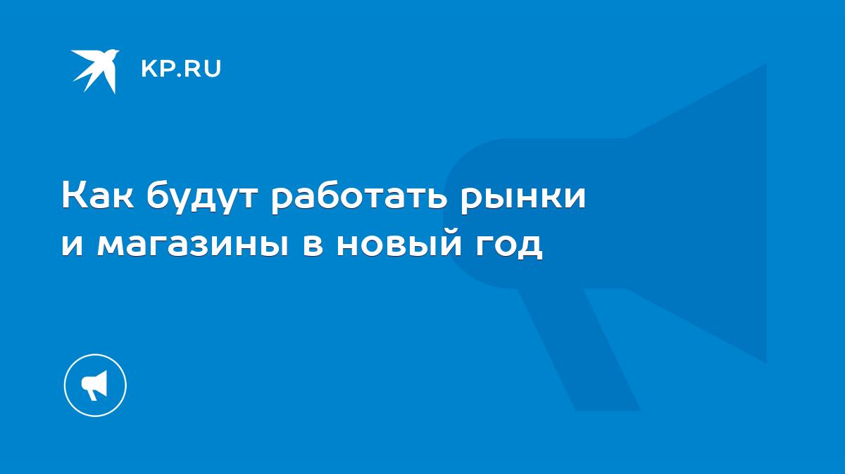 Как будут работать рынки и магазины в новый год - KP.RU