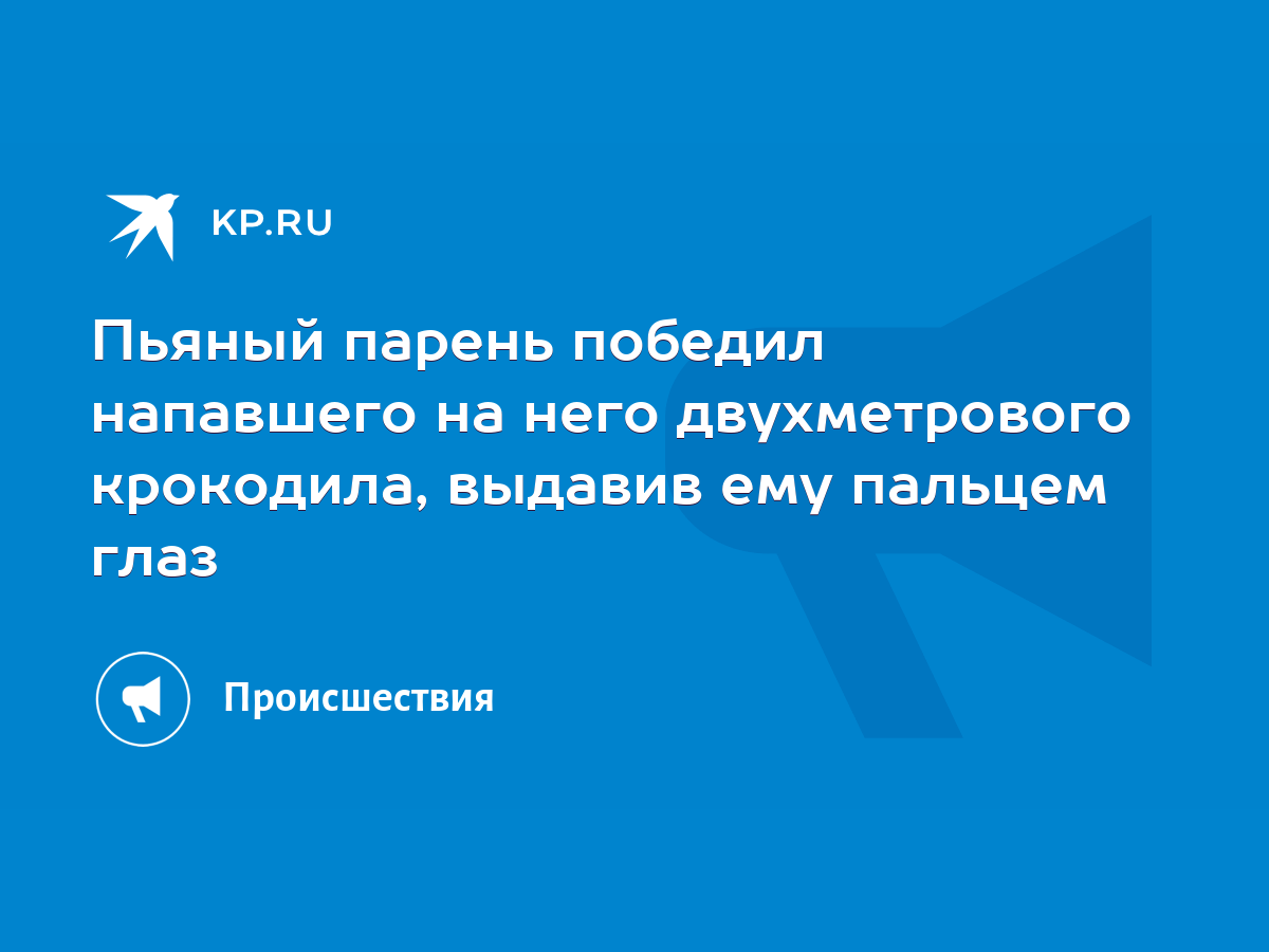 Пьяный парень победил напавшего на него двухметрового крокодила, выдавив  ему пальцем глаз - KP.RU