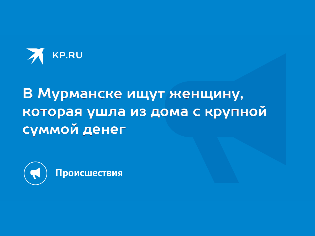 В Мурманске ищут женщину, которая ушла из дома с крупной суммой денег -  KP.RU