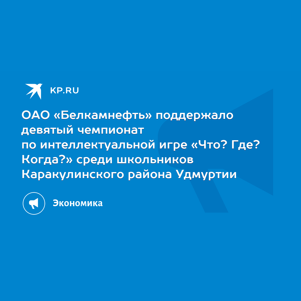 ОАО «Белкамнефть» поддержало девятый чемпионат по интеллектуальной игре «Что?  Где? Когда?» среди школьников Каракулинского района Удмуртии - KP.RU