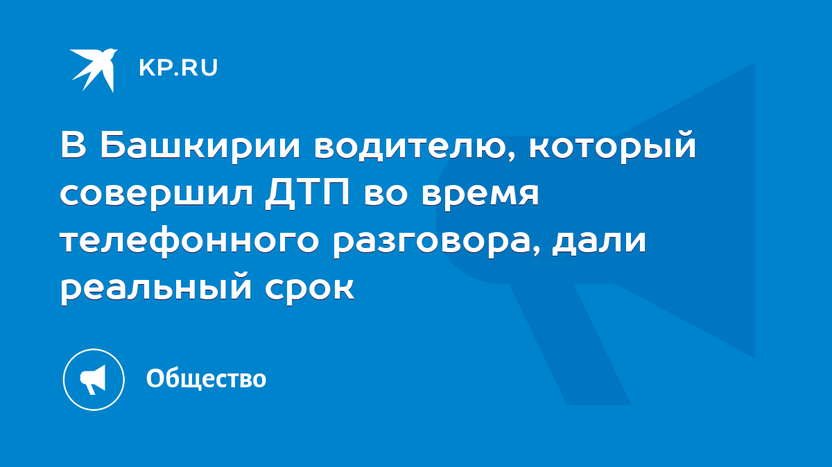 В Башкирии водителю, который совершил ДТП во время телефонного разговора,  дали реальный срок - KP.RU