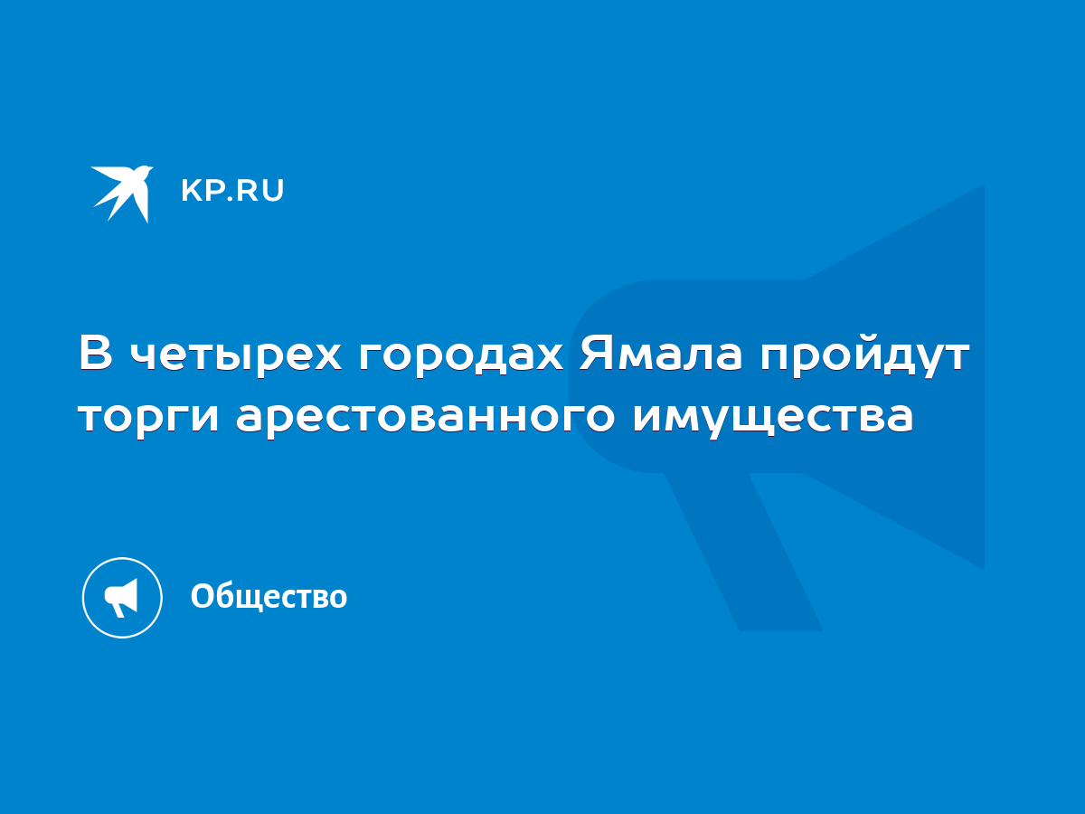 В четырех городах Ямала пройдут торги арестованного имущества - KP.RU