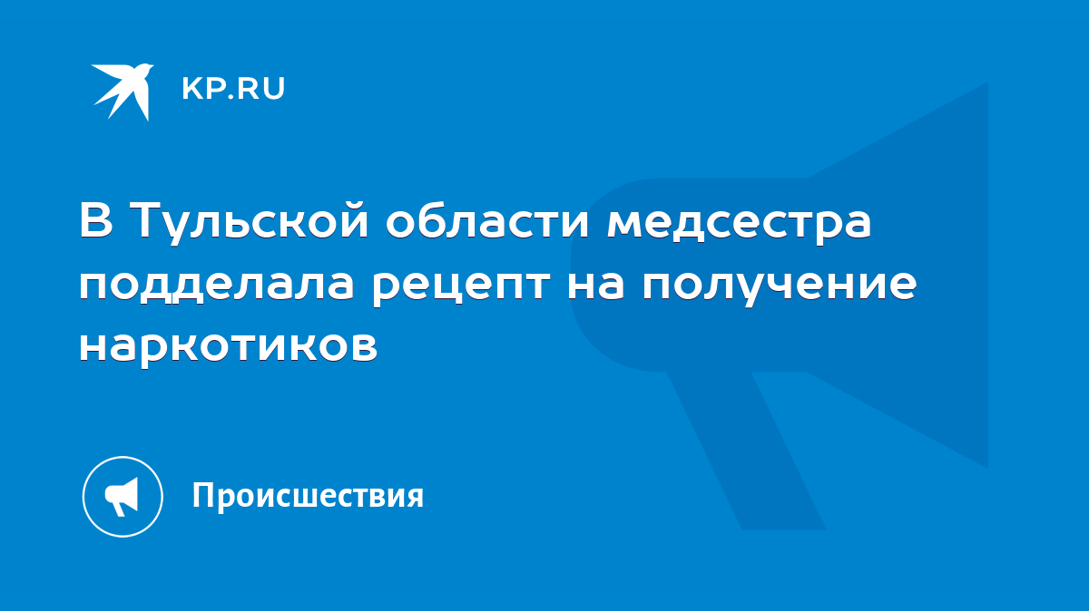 В Тульской области медсестра подделала рецепт на получение наркотиков -  KP.RU