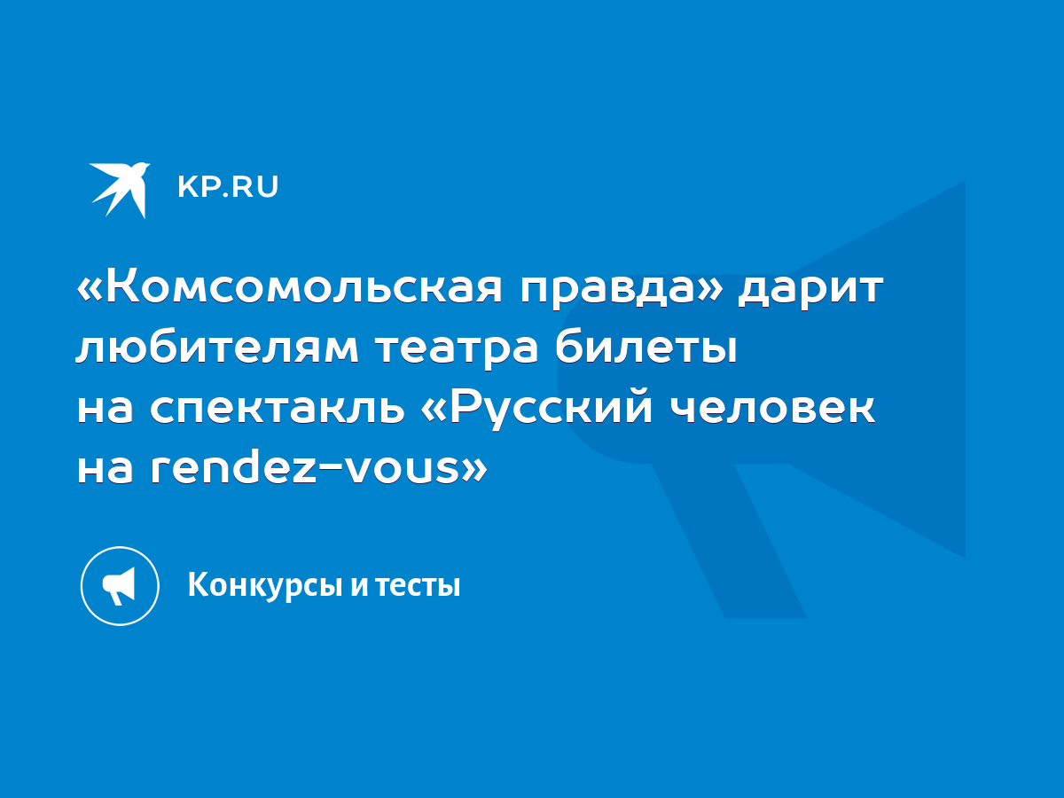 Комсомольская правда» дарит любителям театра билеты на спектакль «Русский  человек на rendez-vous» - KP.RU