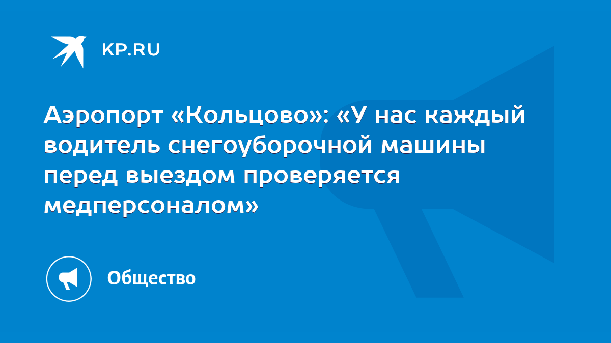 Аэропорт «Кольцово»: «У нас каждый водитель снегоуборочной машины перед  выездом проверяется медперсоналом» - KP.RU