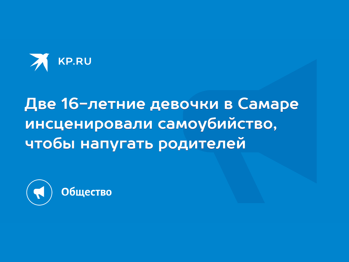 Две 16-летние девочки в Самаре инсценировали самоубийство, чтобы напугать  родителей - KP.RU