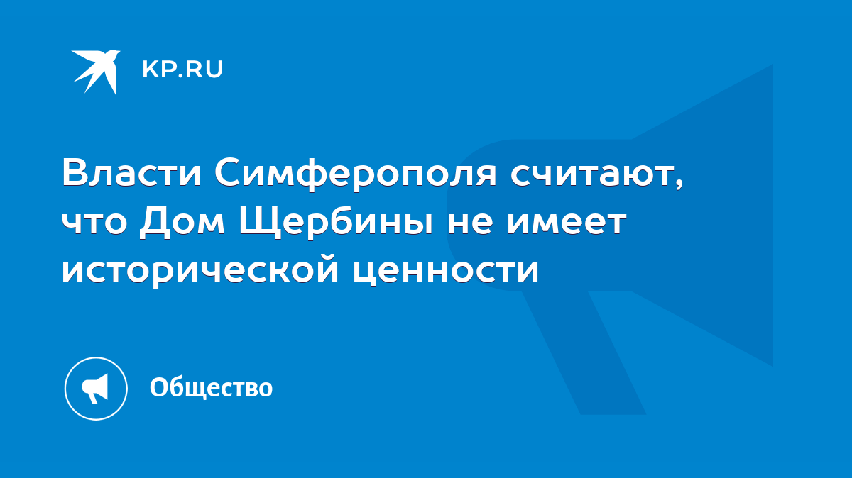 Власти Симферополя считают, что Дом Щербины не имеет исторической ценности  - KP.RU