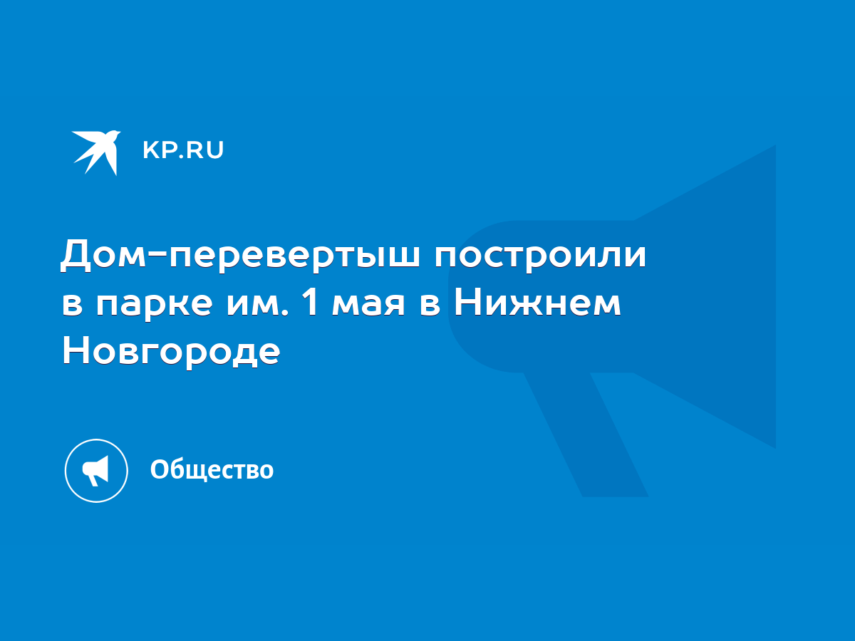 Дом-перевертыш построили в парке им. 1 мая в Нижнем Новгороде - KP.RU