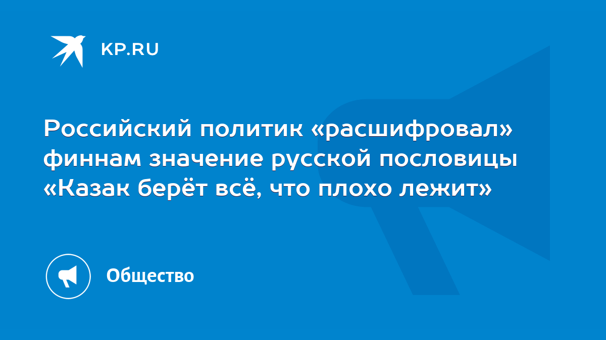 Российский политик «расшифровал» финнам значение русской пословицы «Казак  берёт всё, что плохо лежит» - KP.RU