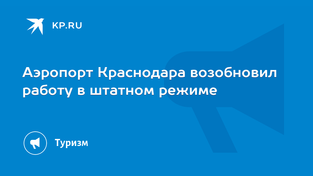 Аэропорт Краснодара возобновил работу в штатном режиме - KP.RU