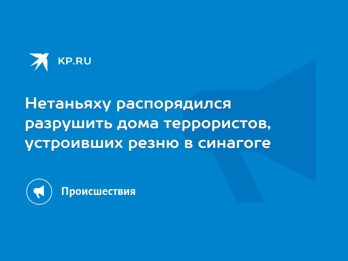 Нетаньяху распорядился разрушить дома террористов, устроивших резню в  синагоге - KP.RU