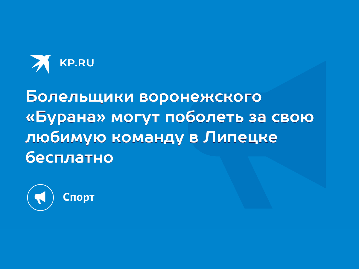 Болельщики воронежского «Бурана» могут поболеть за свою любимую команду в  Липецке бесплатно - KP.RU