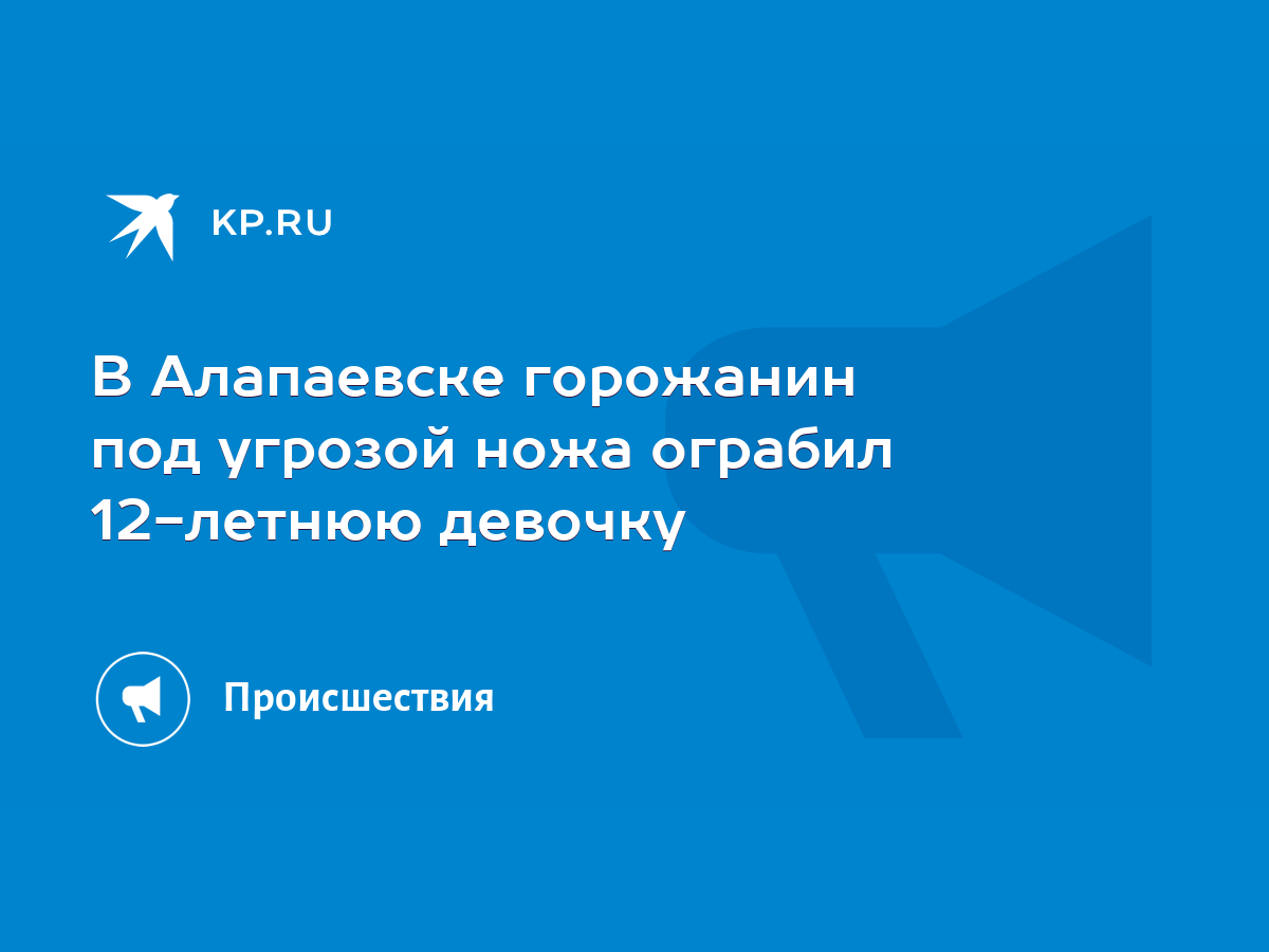 В Алапаевске горожанин под угрозой ножа ограбил 12-летнюю девочку - KP.RU