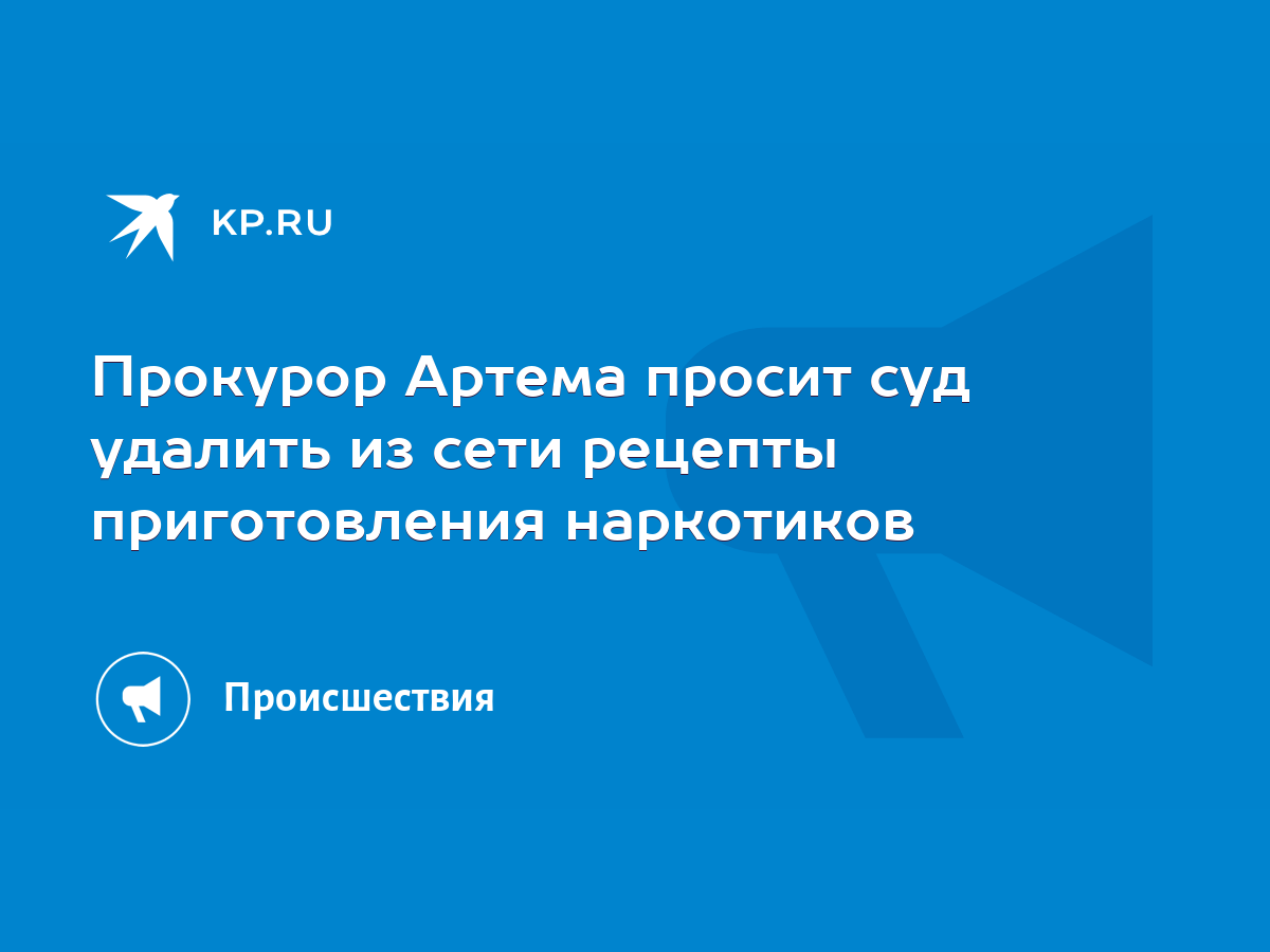 Прокурор Артема просит суд удалить из сети рецепты приготовления наркотиков  - KP.RU