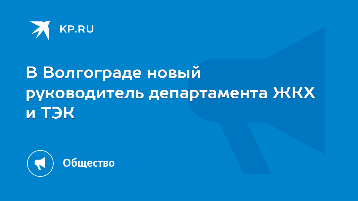 В Волгограде новый руководитель департамента ЖКХ и ТЭК - KP.RU