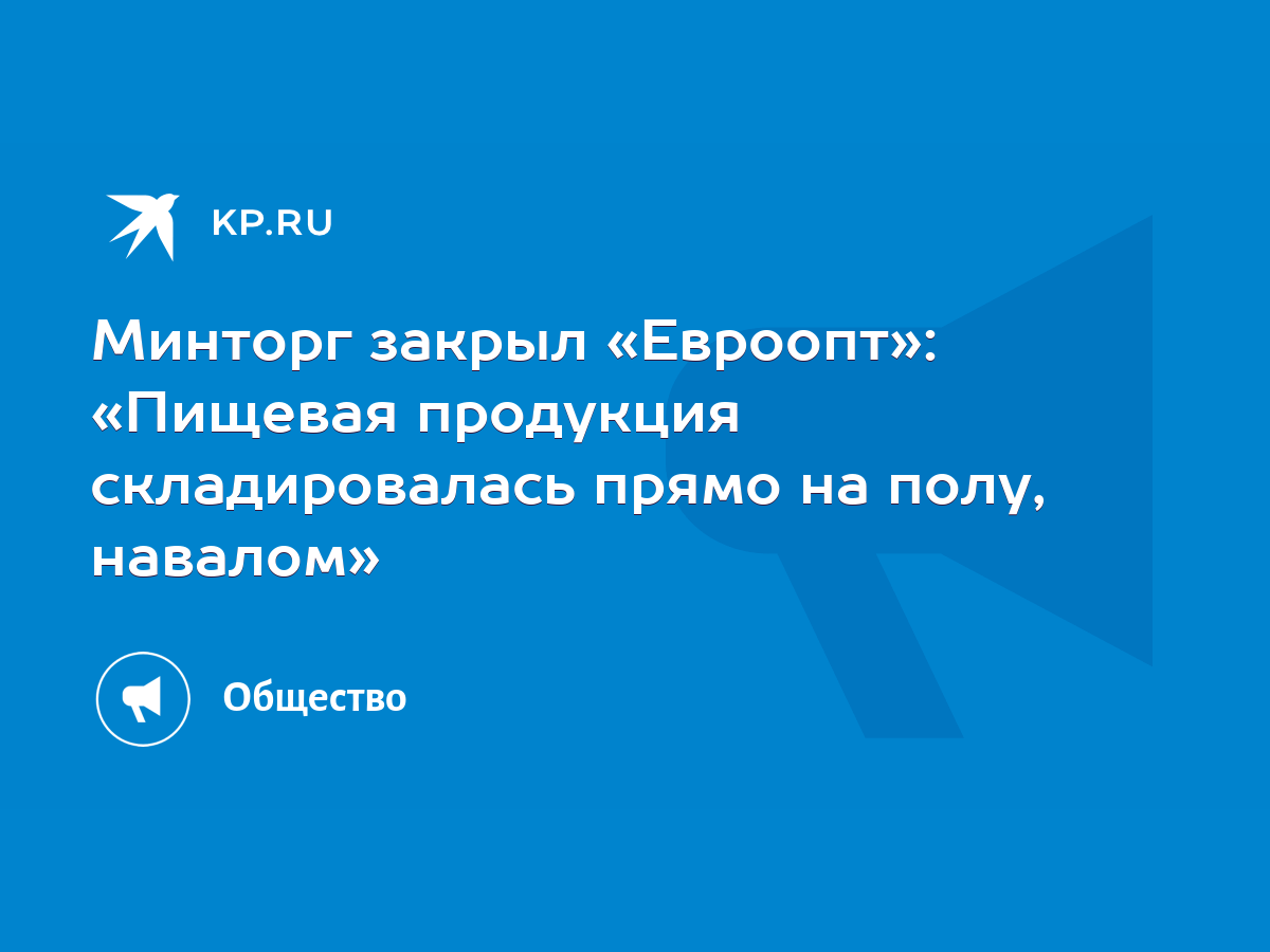 Минторг закрыл «Евроопт»: «Пищевая продукция складировалась прямо на полу,  навалом» - KP.RU