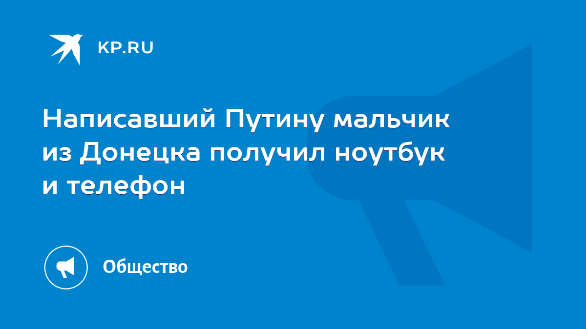 Написавший Путину мальчик из Донецка получил ноутбук и телефон - KP.RU