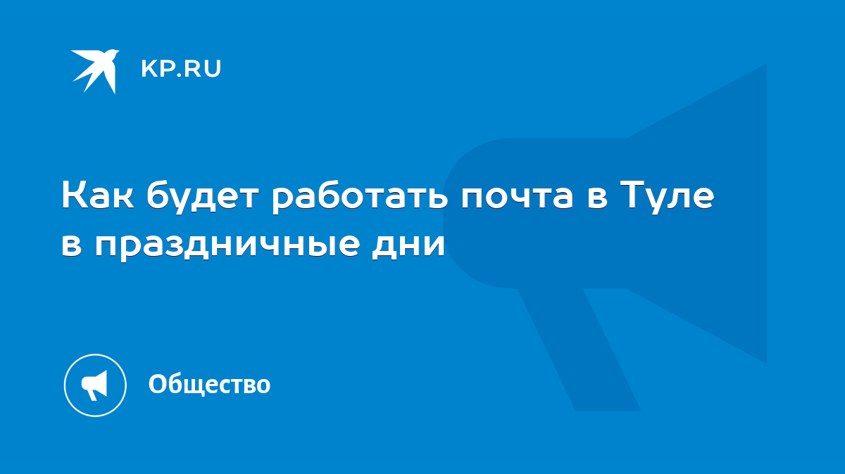 Как будет работать почта в Туле в праздничные дни - KP.RU