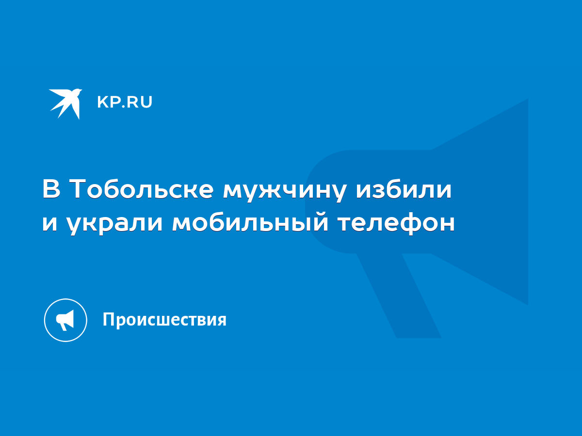 В Тобольске мужчину избили и украли мобильный телефон - KP.RU