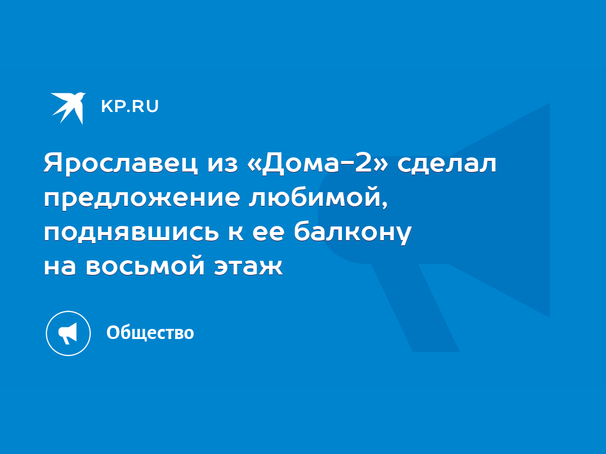 Ярославец из «Дома-2» сделал предложение любимой, поднявшись к ее балкону  на восьмой этаж - KP.RU