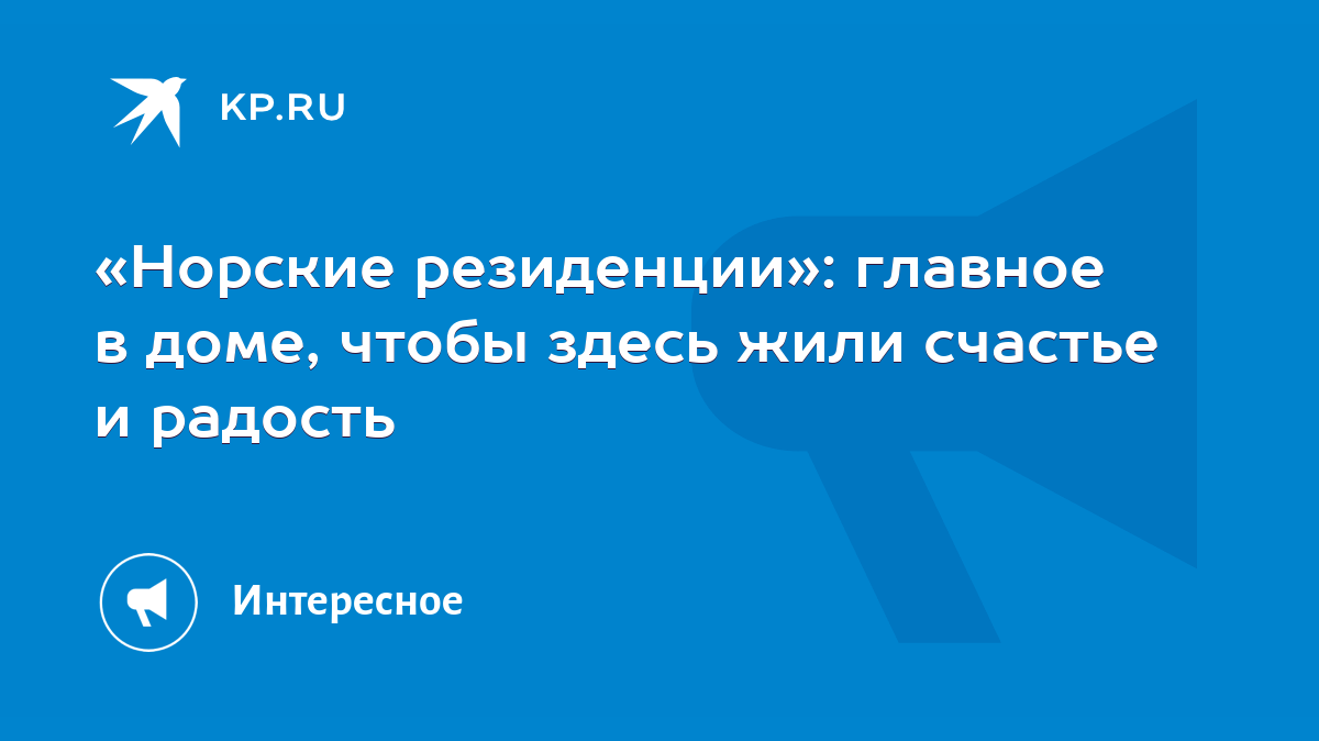 Норские резиденции»: главное в доме, чтобы здесь жили счастье и радость -  KP.RU