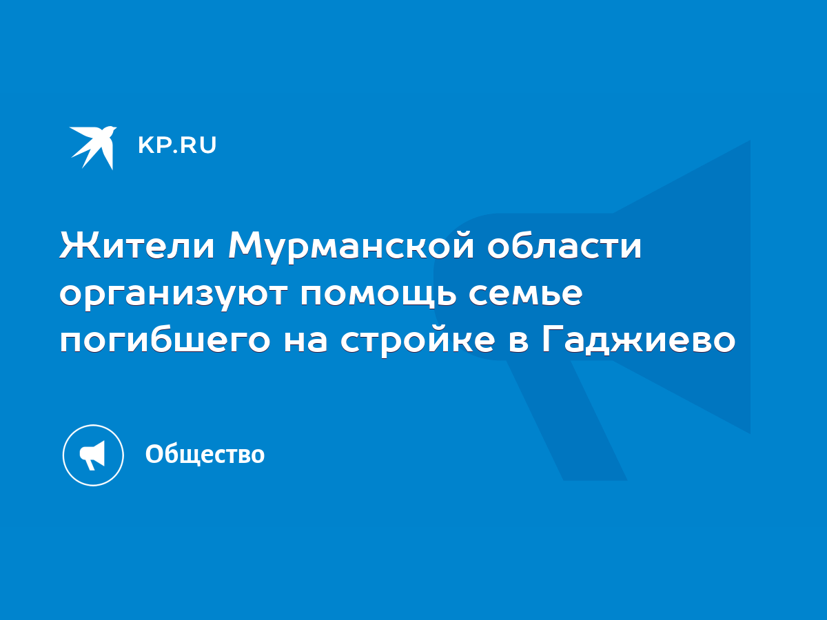 Жители Мурманской области организуют помощь семье погибшего на стройке в  Гаджиево - KP.RU