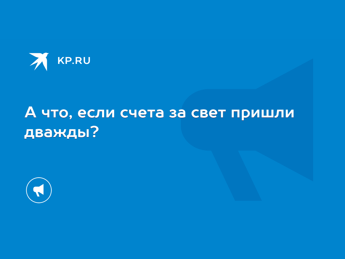 А что, если счета за свет пришли дважды? - KP.RU