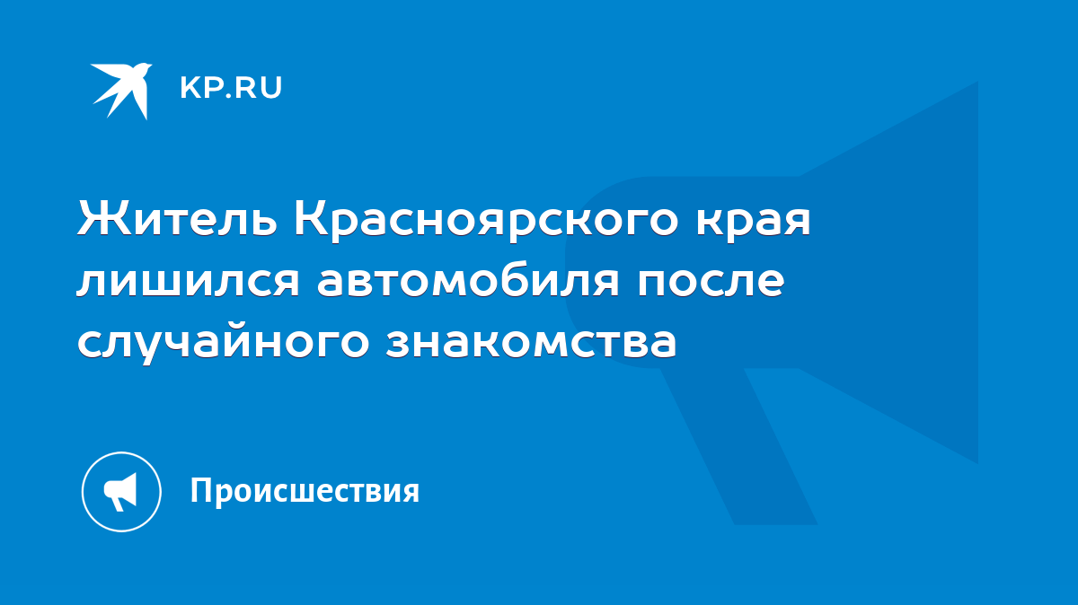 Житель Красноярского края лишился автомобиля после случайного знакомства -  KP.RU