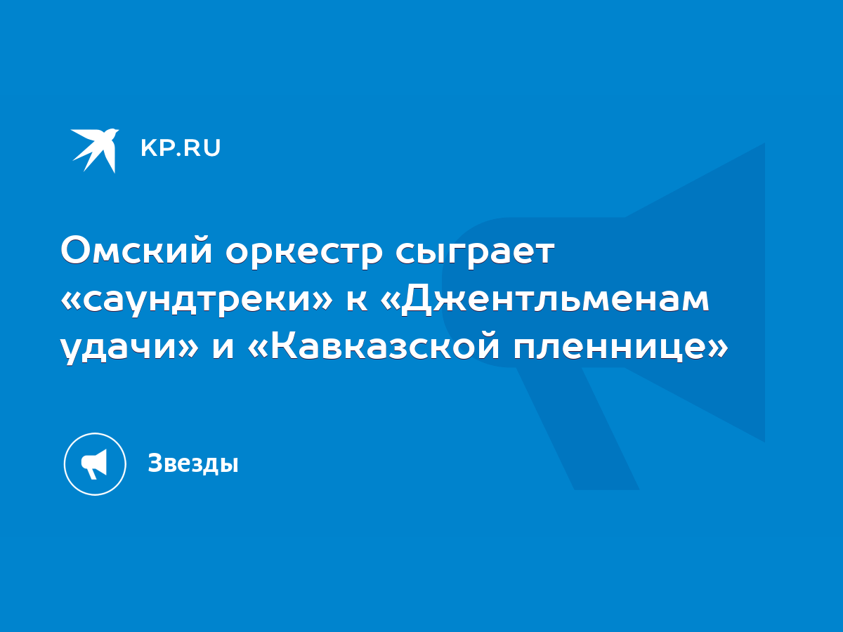 Омский оркестр сыграет «саундтреки» к «Джентльменам удачи» и «Кавказской  пленнице» - KP.RU