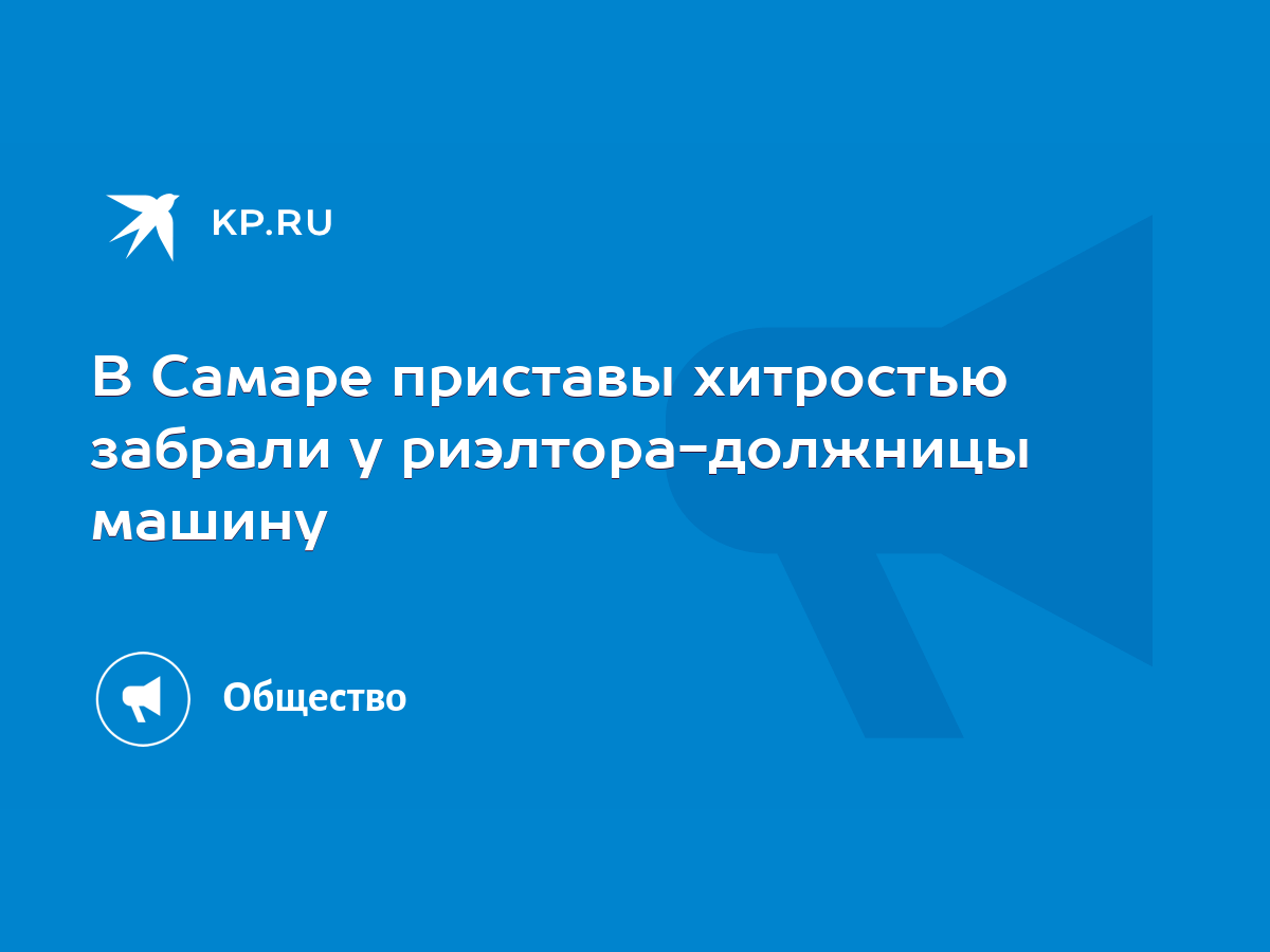 В Самаре приставы хитростью забрали у риэлтора-должницы машину - KP.RU