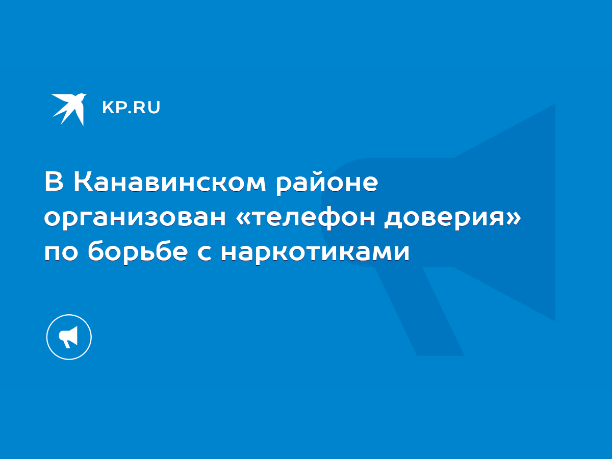 В Канавинском районе организован «телефон доверия» по борьбе с наркотиками  - KP.RU