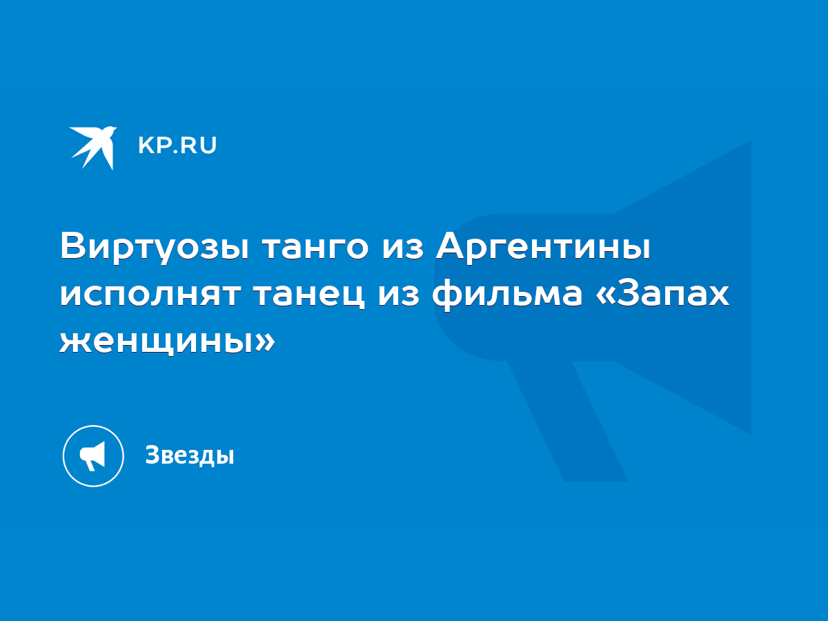 Виртуозы танго из Аргентины исполнят танец из фильма «Запах женщины» - KP.RU