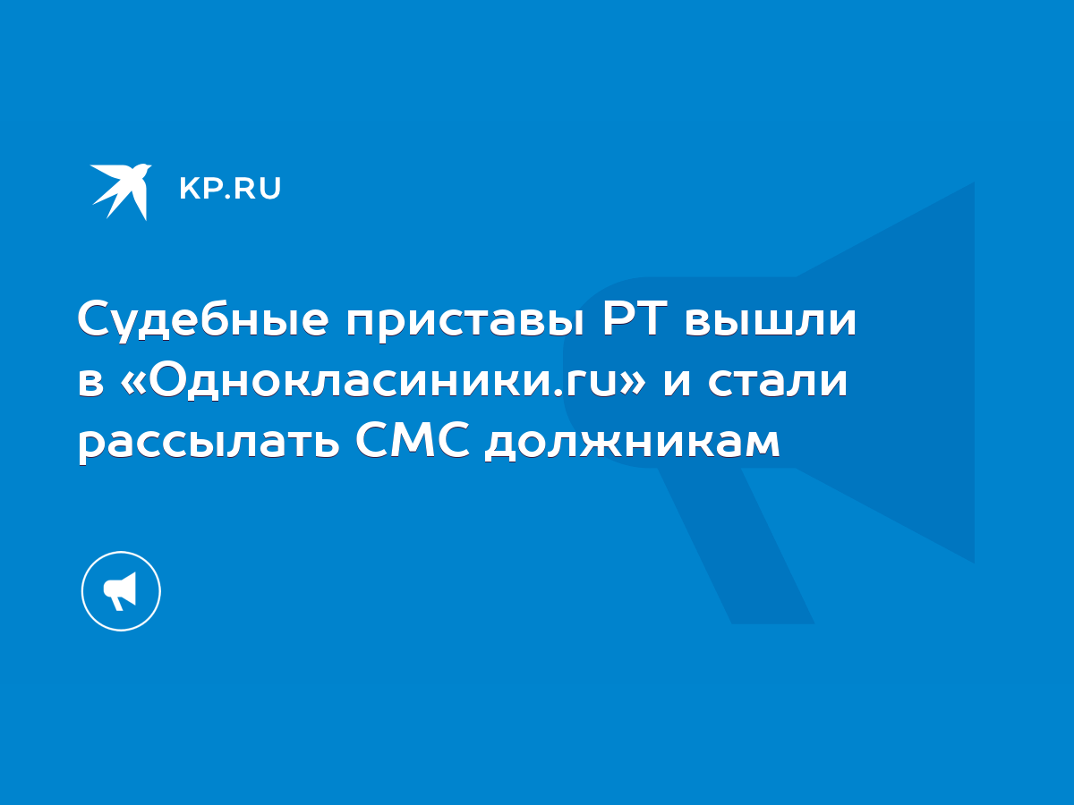 Судебные приставы РТ вышли в «Однокласиники.ru» и стали рассылать СМС  должникам - KP.RU