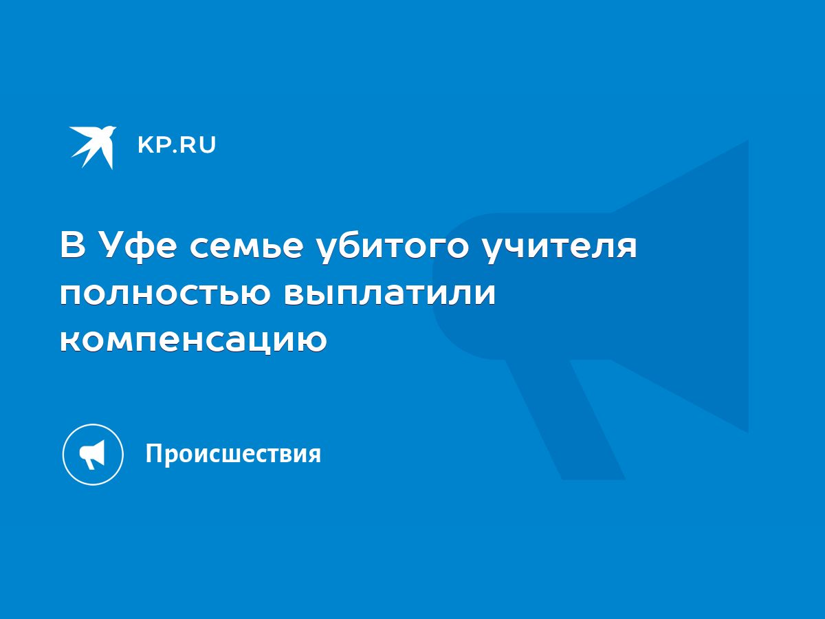 В Уфе семье убитого учителя полностью выплатили компенсацию - KP.RU