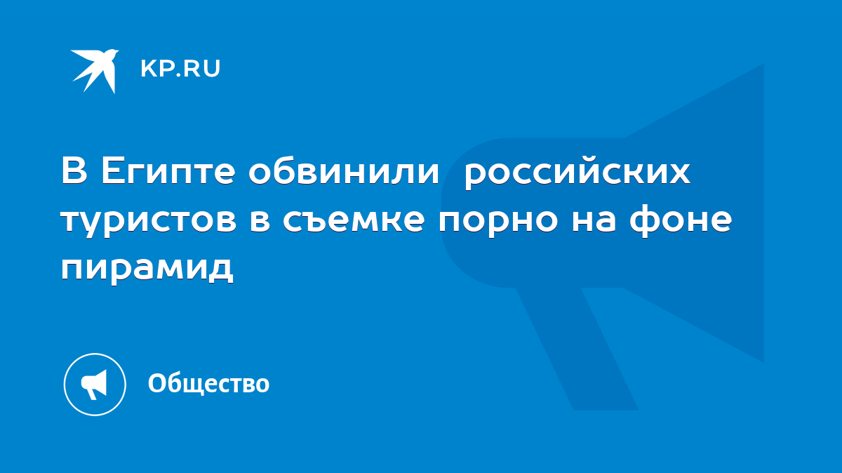 В Египте обвинили российских туристов в съемке порно на фоне пирамид - KP.RU