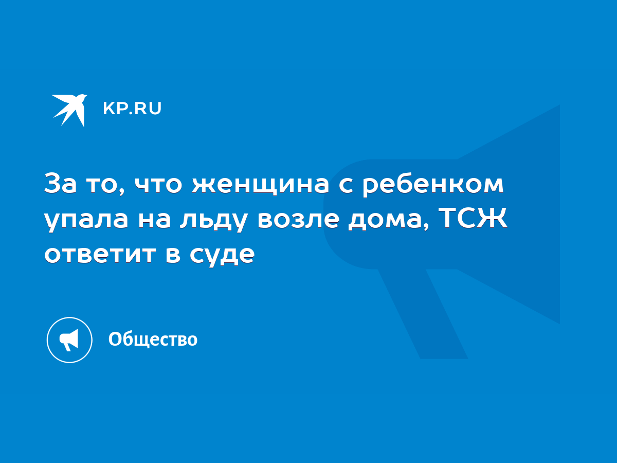 За то, что женщина с ребенком упала на льду возле дома, ТСЖ ответит в суде  - KP.RU