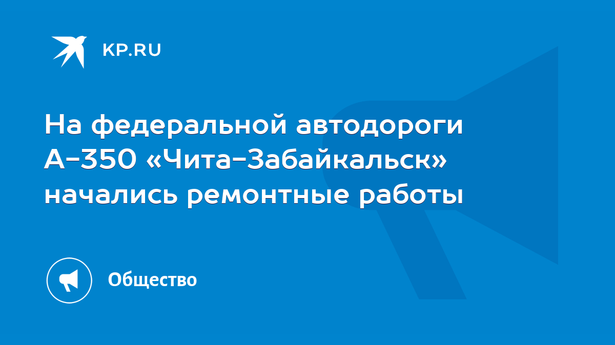 На федеральной автодороги А-350 «Чита-Забайкальск» начались ремонтные работы  - KP.RU