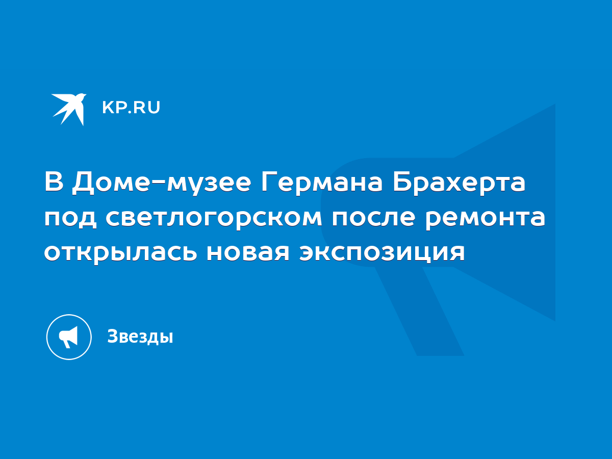 В Доме-музее Германа Брахерта под светлогорском после ремонта открылась  новая экспозиция - KP.RU