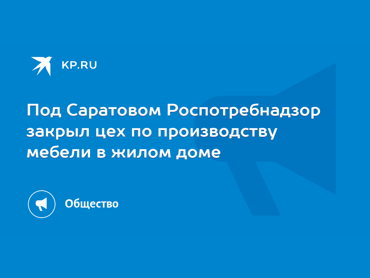 Под Саратовом Роспотребнадзор закрыл цех по производству мебели в жилом  доме - KP.RU