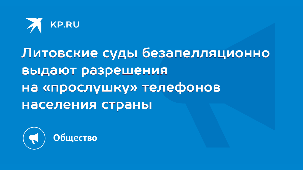 Литовские суды безапелляционно выдают разрешения на «прослушку» телефонов  населения страны - KP.RU