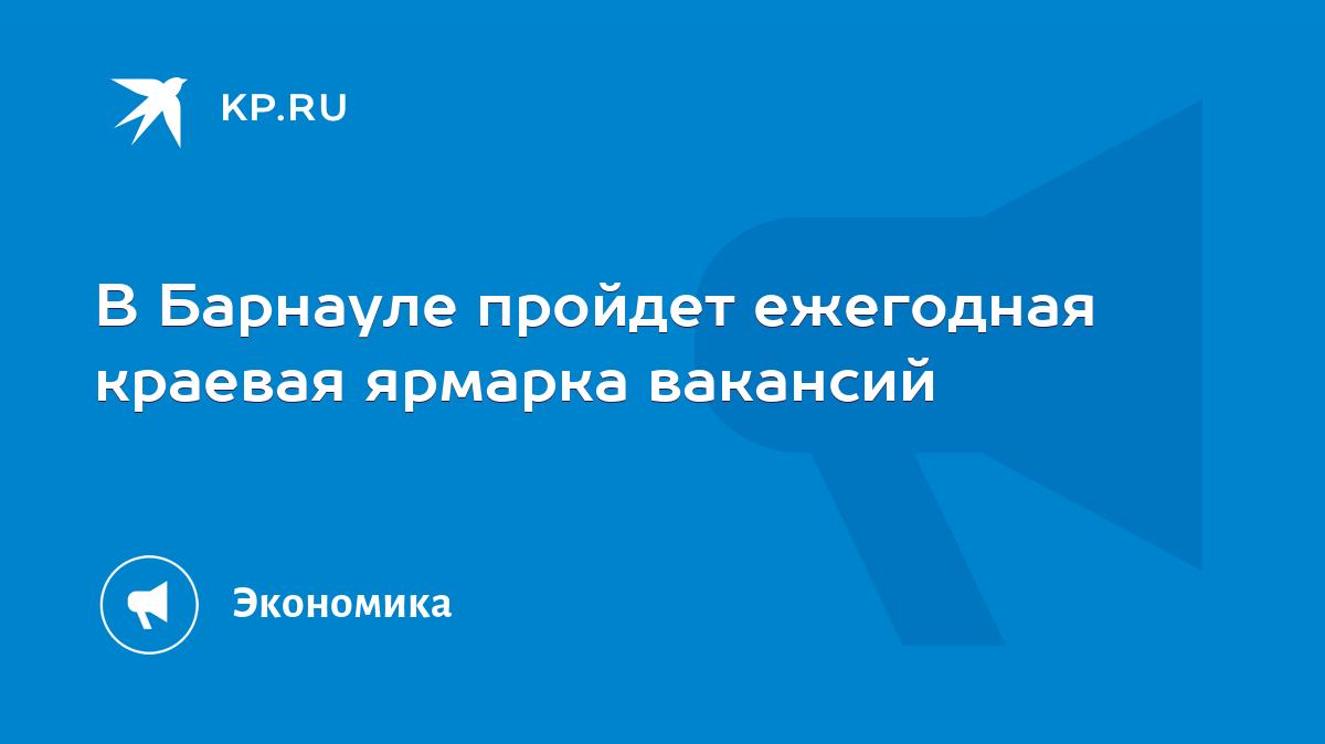 В Барнауле пройдет ежегодная краевая ярмарка вакансий - KP.RU