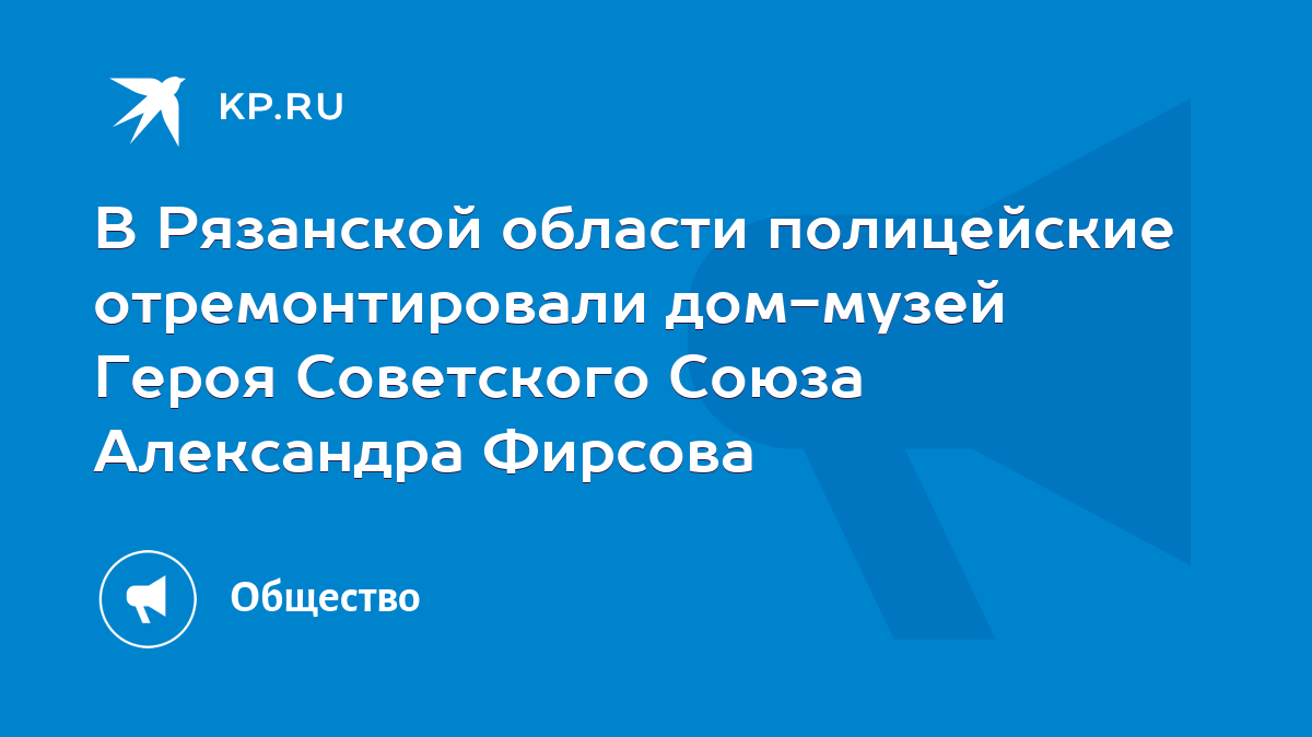 В Рязанской области полицейские отремонтировали дом-музей Героя Советского  Союза Александра Фирсова - KP.RU