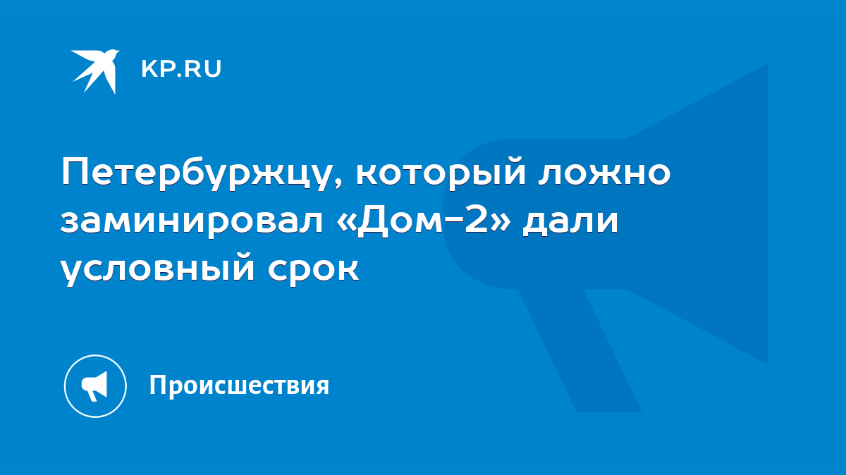 Петербуржцу, который ложно заминировал «Дом-2» дали условный срок - KP.RU