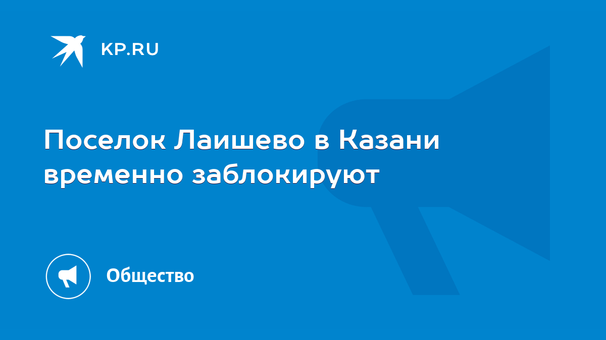 Поселок Лаишево в Казани временно заблокируют - KP.RU