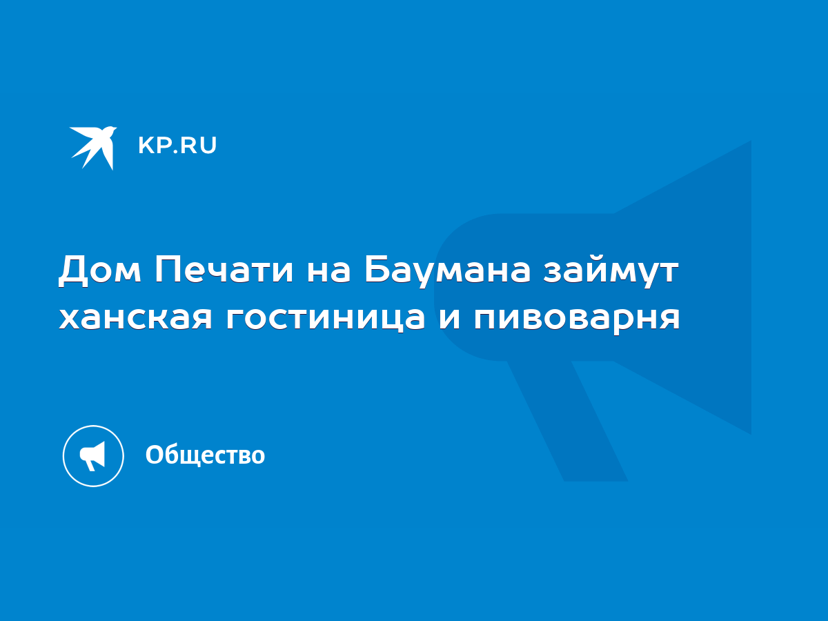 Дом Печати на Баумана займут ханская гостиница и пивоварня - KP.RU